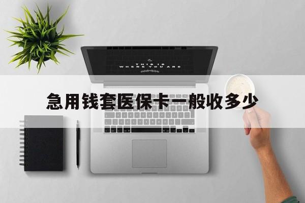 射洪最新急用钱套医保卡一般收多少方法分析(最方便真实的射洪套医保卡一般几个点方法)